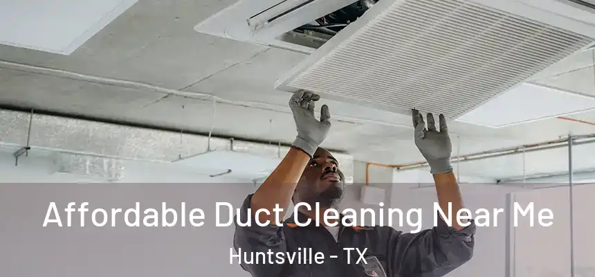 Affordable Duct Cleaning Near Me Huntsville - TX