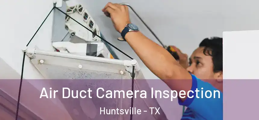 Air Duct Camera Inspection Huntsville - TX