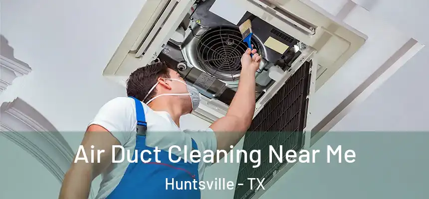 Air Duct Cleaning Near Me Huntsville - TX