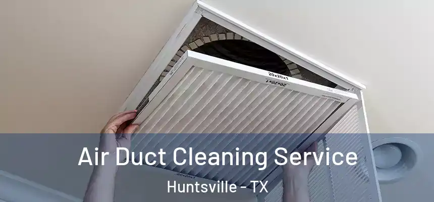  Air Duct Cleaning Service Huntsville - TX