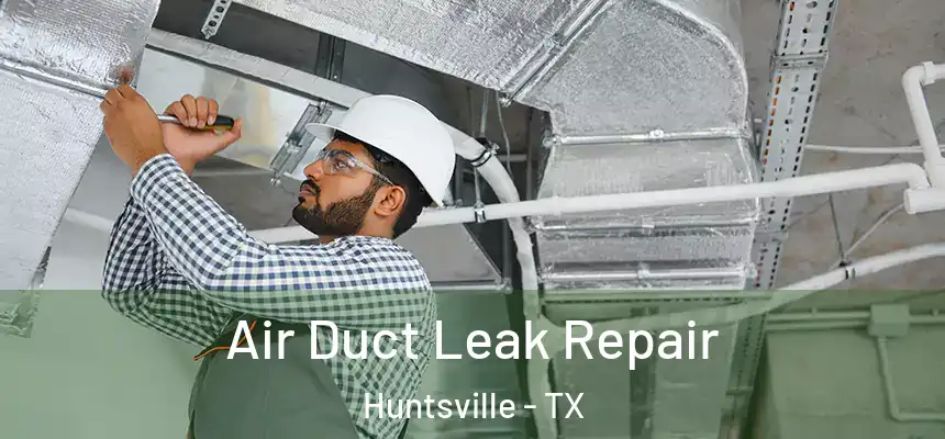 Air Duct Leak Repair Huntsville - TX