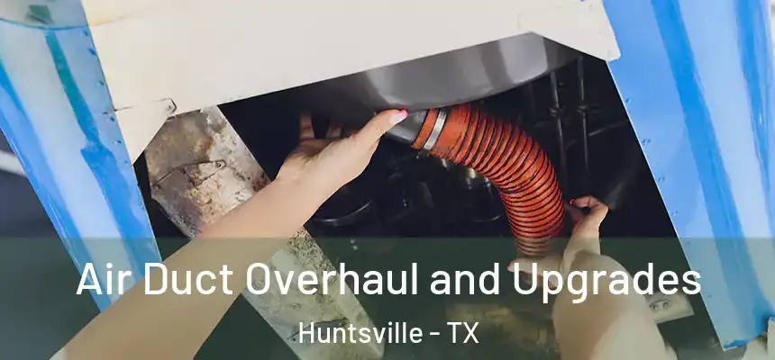 Air Duct Overhaul and Upgrades Huntsville - TX