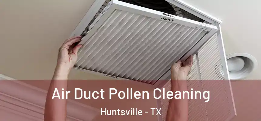  Air Duct Pollen Cleaning Huntsville - TX