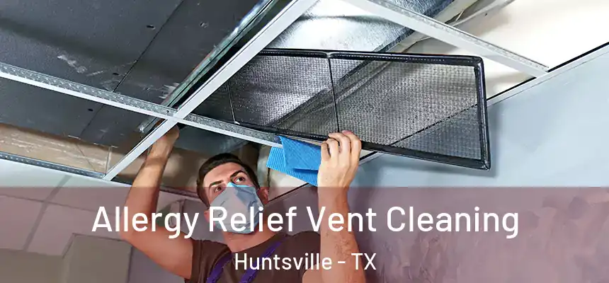 Allergy Relief Vent Cleaning Huntsville - TX