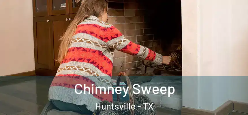 Chimney Sweep Huntsville - TX