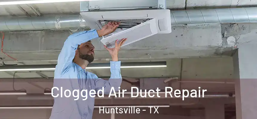 Clogged Air Duct Repair Huntsville - TX