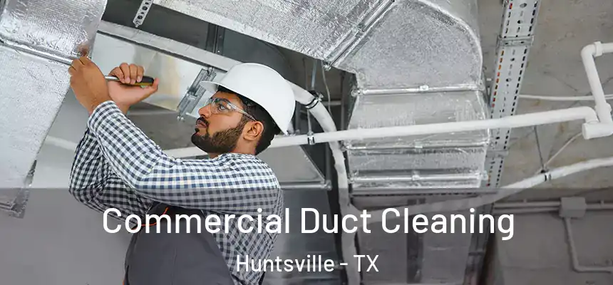  Commercial Duct Cleaning Huntsville - TX