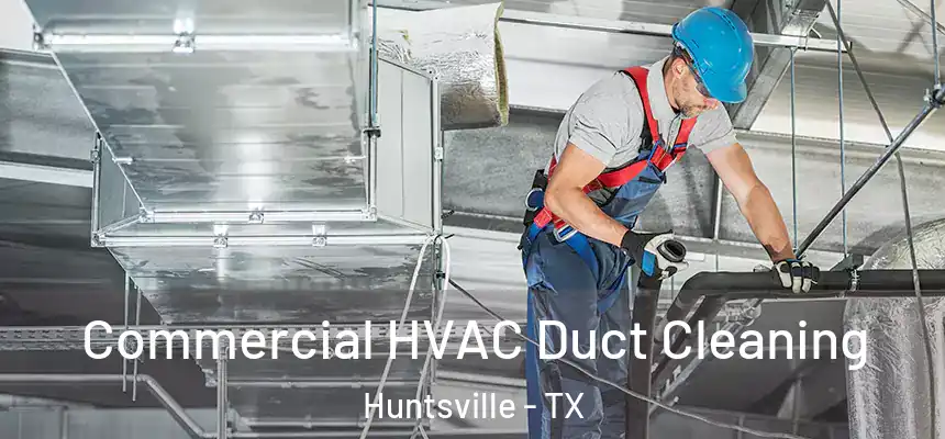 Commercial HVAC Duct Cleaning Huntsville - TX