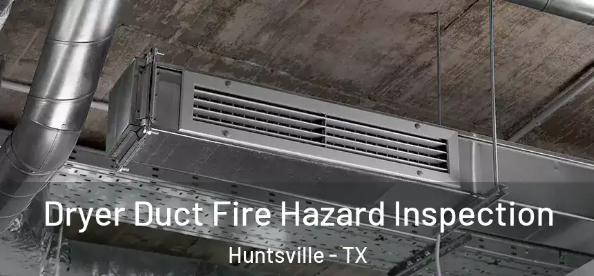  Dryer Duct Fire Hazard Inspection Huntsville - TX