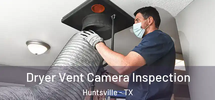 Dryer Vent Camera Inspection Huntsville - TX