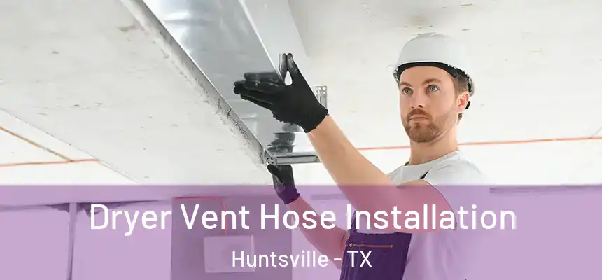  Dryer Vent Hose Installation Huntsville - TX