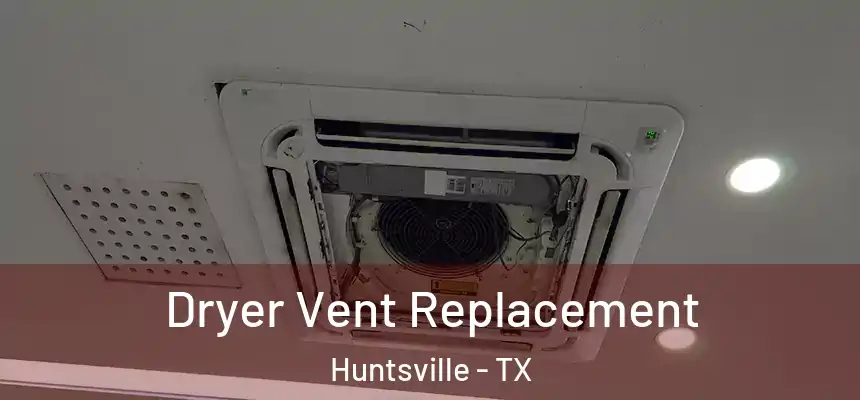 Dryer Vent Replacement Huntsville - TX