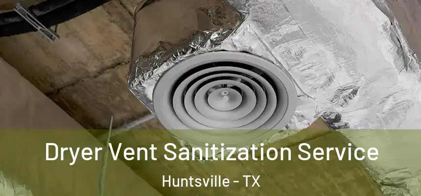 Dryer Vent Sanitization Service Huntsville - TX