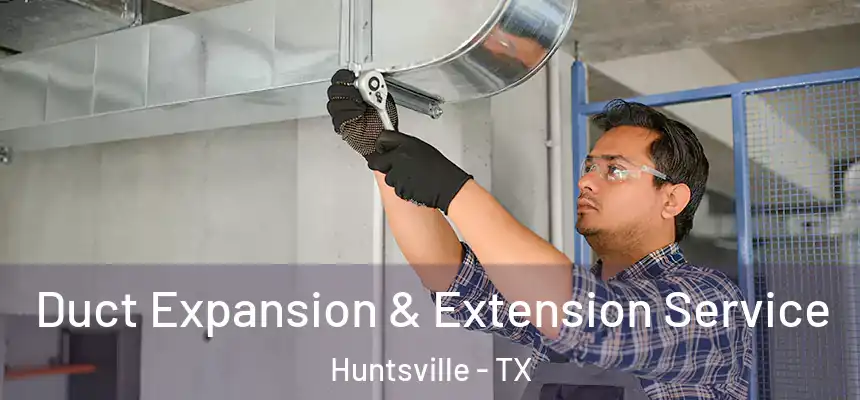 Duct Expansion & Extension Service Huntsville - TX
