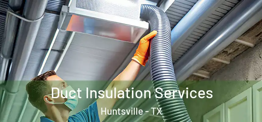 Duct Insulation Services Huntsville - TX