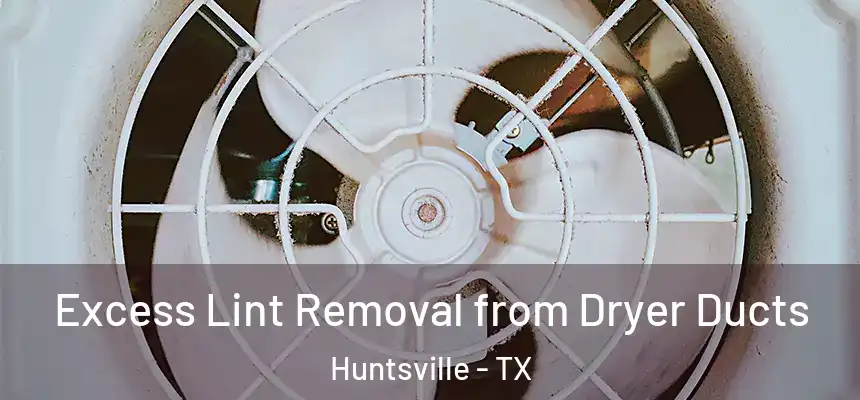 Excess Lint Removal from Dryer Ducts Huntsville - TX