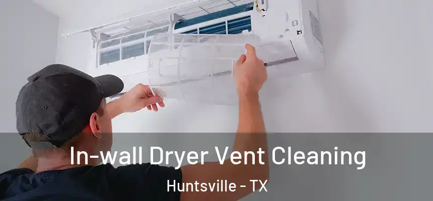  In-wall Dryer Vent Cleaning Huntsville - TX