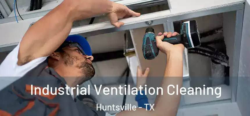  Industrial Ventilation Cleaning Huntsville - TX