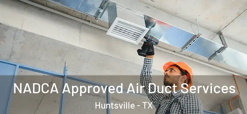 NADCA Approved Air Duct Services Huntsville - TX