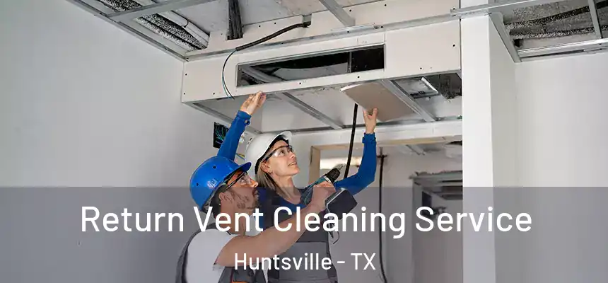 Return Vent Cleaning Service Huntsville - TX