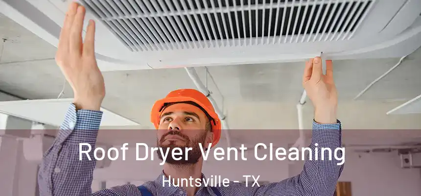Roof Dryer Vent Cleaning Huntsville - TX