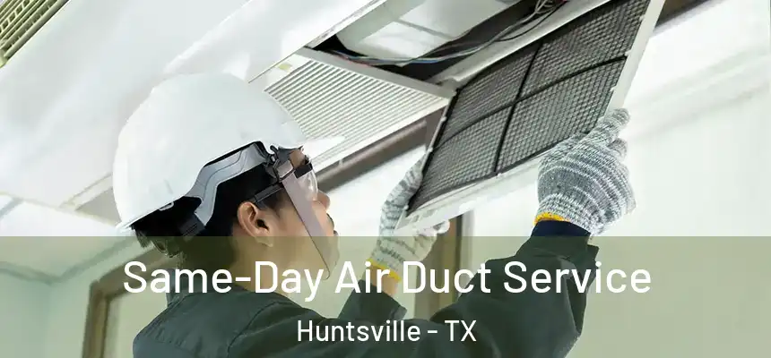 Same-Day Air Duct Service Huntsville - TX