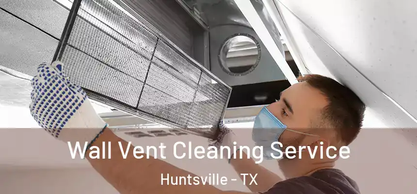 Wall Vent Cleaning Service Huntsville - TX